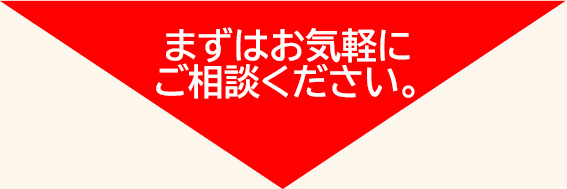 まずはお気軽にご相談ください。